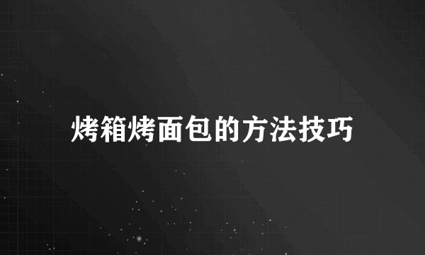 烤箱烤面包的方法技巧