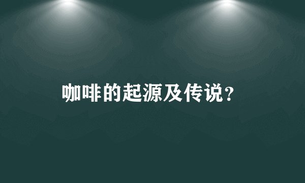 咖啡的起源及传说？