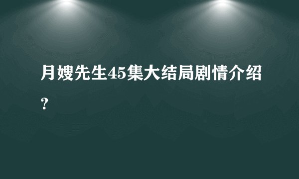 月嫂先生45集大结局剧情介绍？