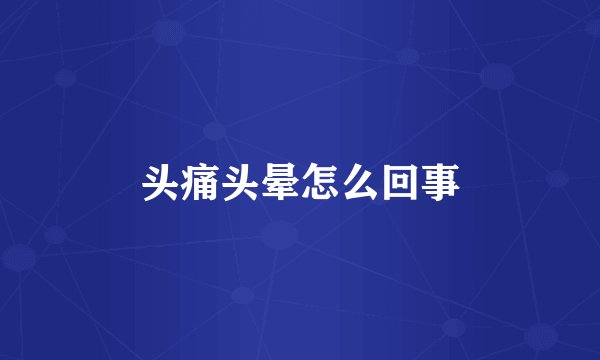 头痛头晕怎么回事