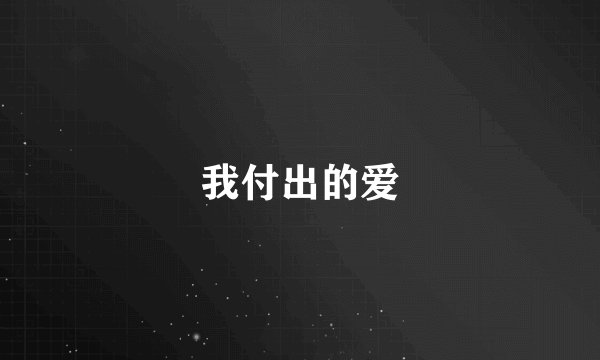 我付出的爱
