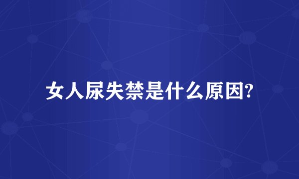 女人尿失禁是什么原因?
