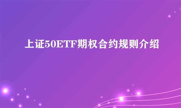 上证50ETF期权合约规则介绍