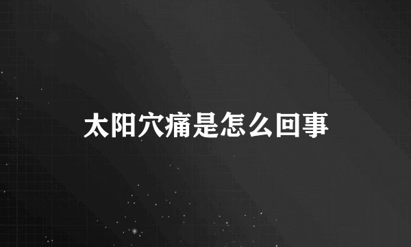 太阳穴痛是怎么回事