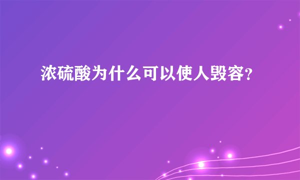 浓硫酸为什么可以使人毁容？