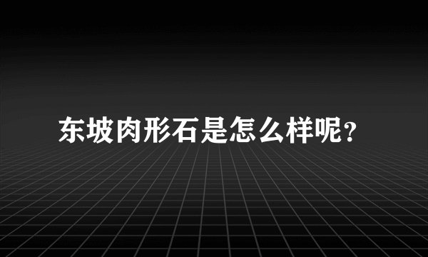 东坡肉形石是怎么样呢？