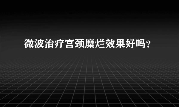 微波治疗宫颈糜烂效果好吗？