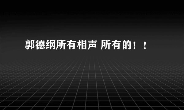 郭德纲所有相声 所有的！！