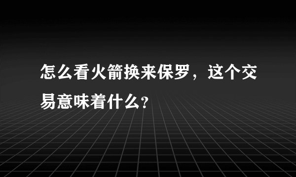 怎么看火箭换来保罗，这个交易意味着什么？
