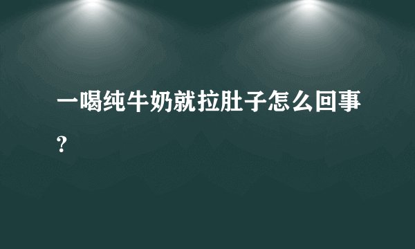 一喝纯牛奶就拉肚子怎么回事？