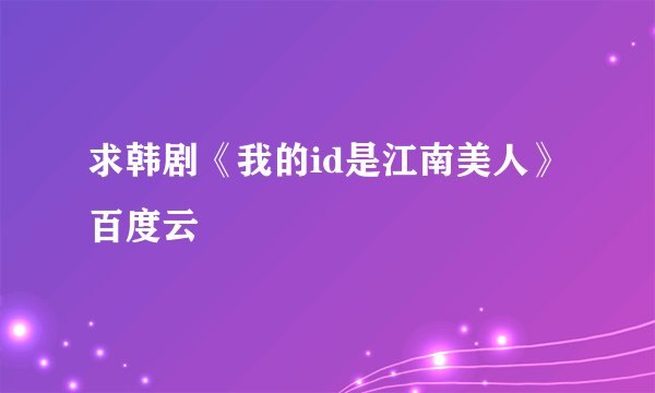 求韩剧《我的id是江南美人》百度云