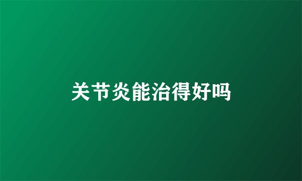 关节炎能治得好吗