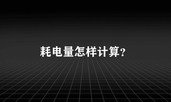 耗电量怎样计算？