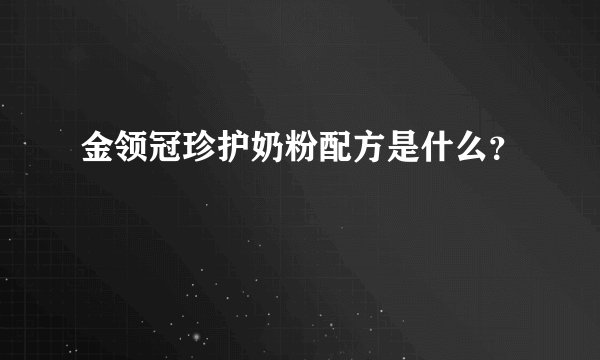 金领冠珍护奶粉配方是什么?