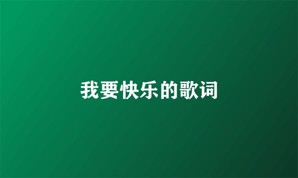 我要快乐的歌词