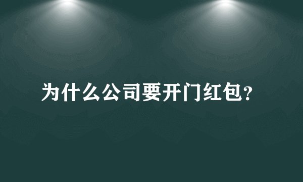 为什么公司要开门红包？