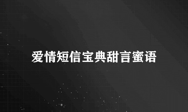 爱情短信宝典甜言蜜语