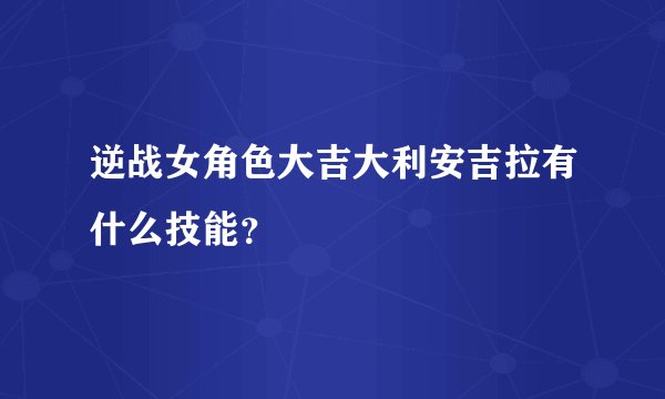 逆战女角色大吉大利安吉拉有什么技能？