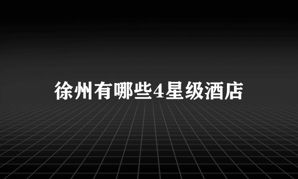 徐州有哪些4星级酒店