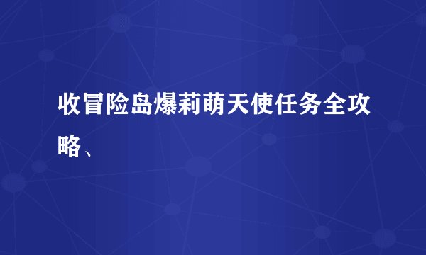收冒险岛爆莉萌天使任务全攻略、