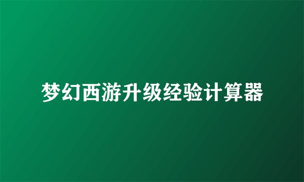 梦幻西游升级经验计算器