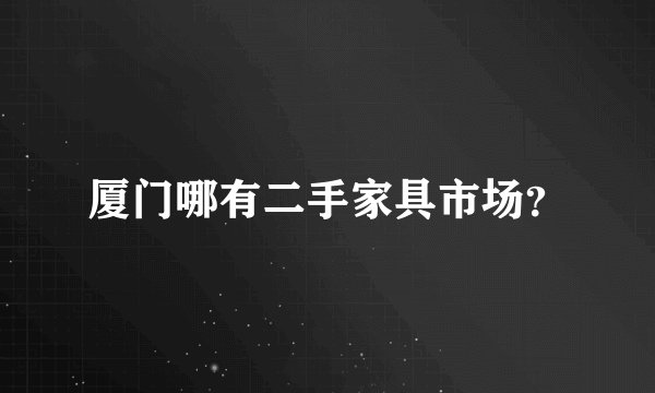 厦门哪有二手家具市场？