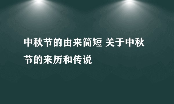 中秋节的由来简短 关于中秋节的来历和传说