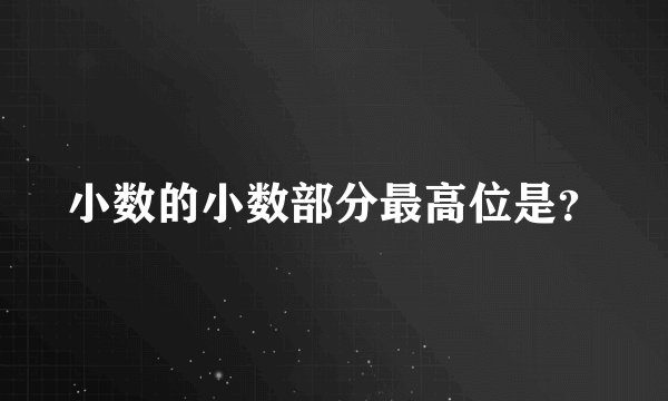 小数的小数部分最高位是？