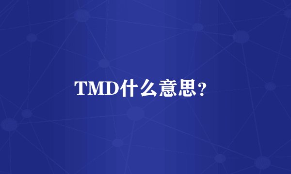 TMD什么意思？