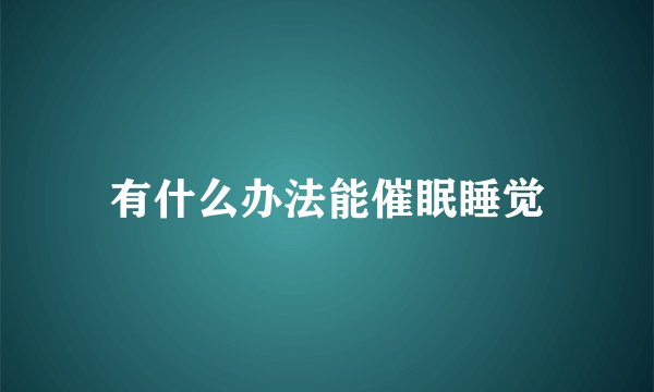 有什么办法能催眠睡觉
