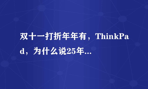 双十一打折年年有，ThinkPad，为什么说25年一遇的真优惠呢？