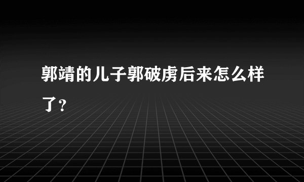 郭靖的儿子郭破虏后来怎么样了？