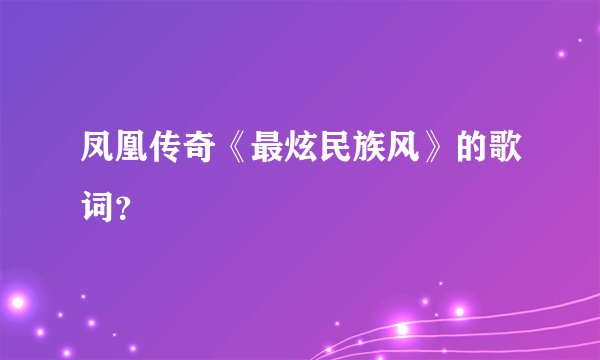 凤凰传奇《最炫民族风》的歌词?