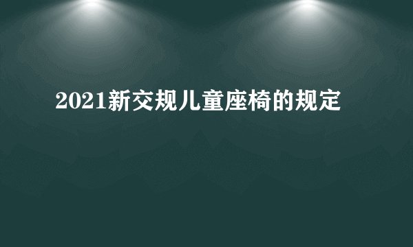 2021新交规儿童座椅的规定