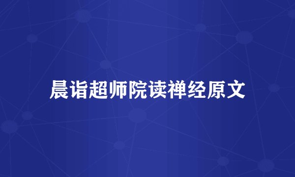 晨诣超师院读禅经原文