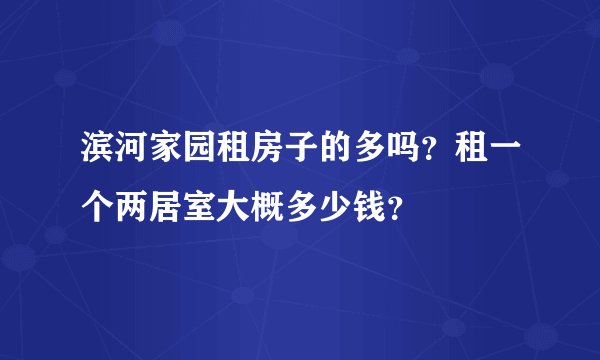 滨河家园租房子的多吗？租一个两居室大概多少钱？