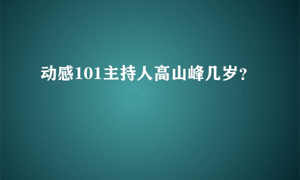 动感101主持人高山峰几岁？