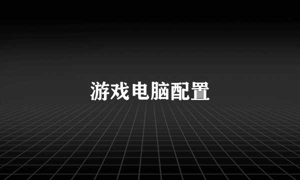 游戏电脑配置