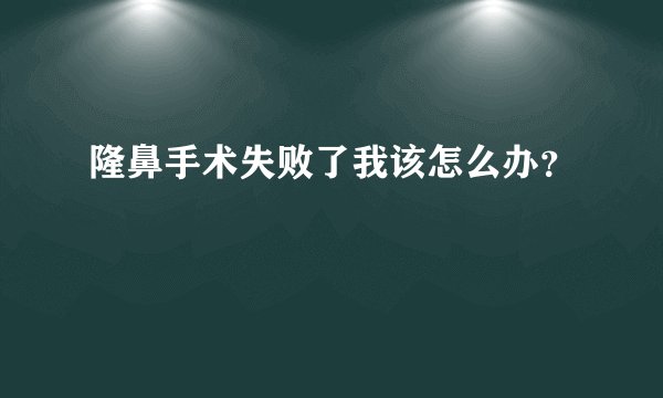 隆鼻手术失败了我该怎么办？
