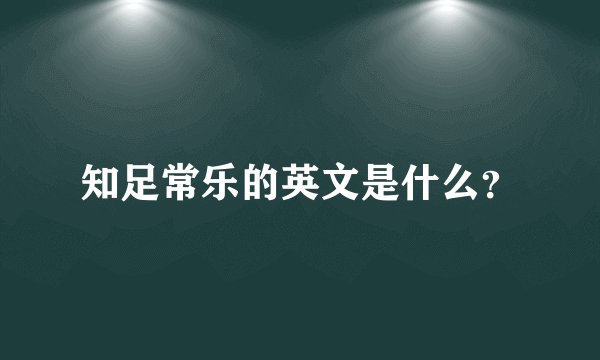 知足常乐的英文是什么？