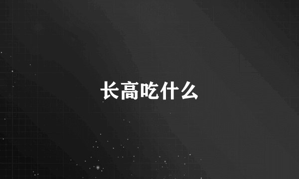 长高吃什么