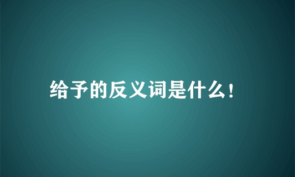 给予的反义词是什么！