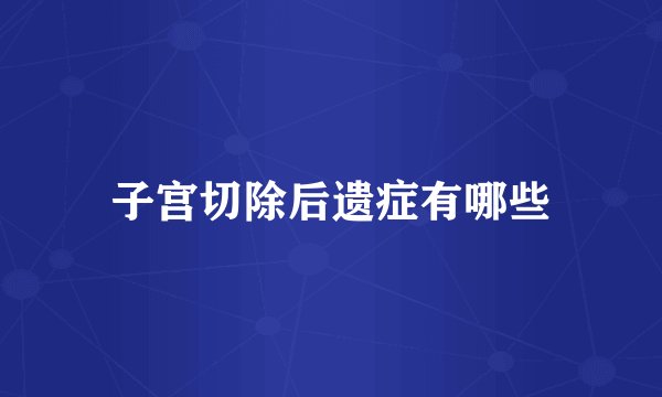 子宫切除后遗症有哪些