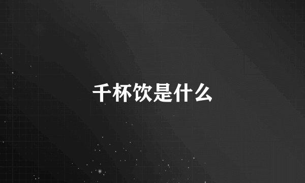 千杯饮是什么