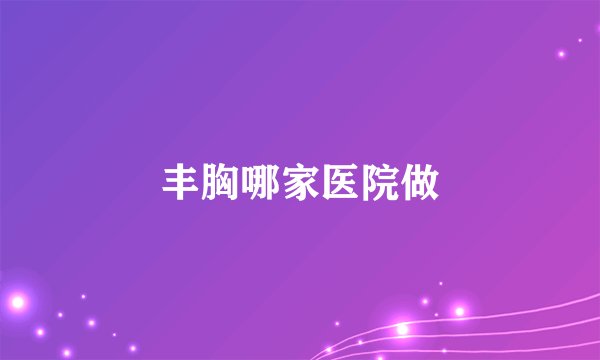 丰胸哪家医院做