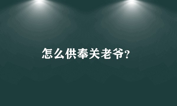 怎么供奉关老爷？