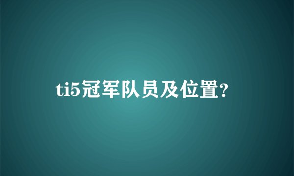ti5冠军队员及位置？