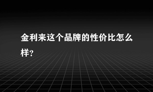金利来这个品牌的性价比怎么样？