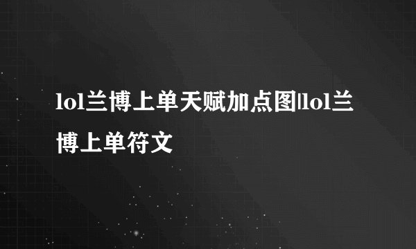lol兰博上单天赋加点图|lol兰博上单符文