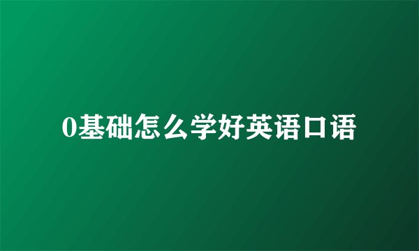 0基础怎么学好英语口语